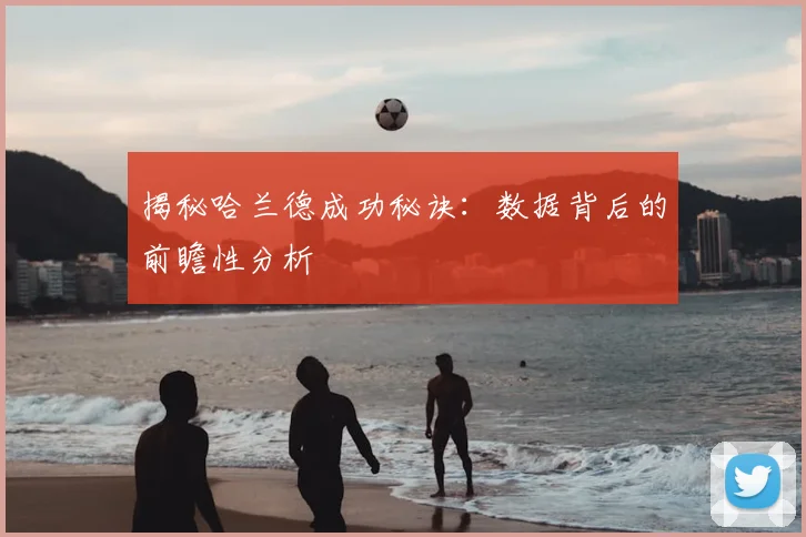 揭秘哈兰德成功秘诀：数据背后的前瞻性分析