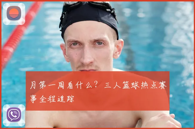 月第一周看什么？三人篮球热点赛事全程追踪