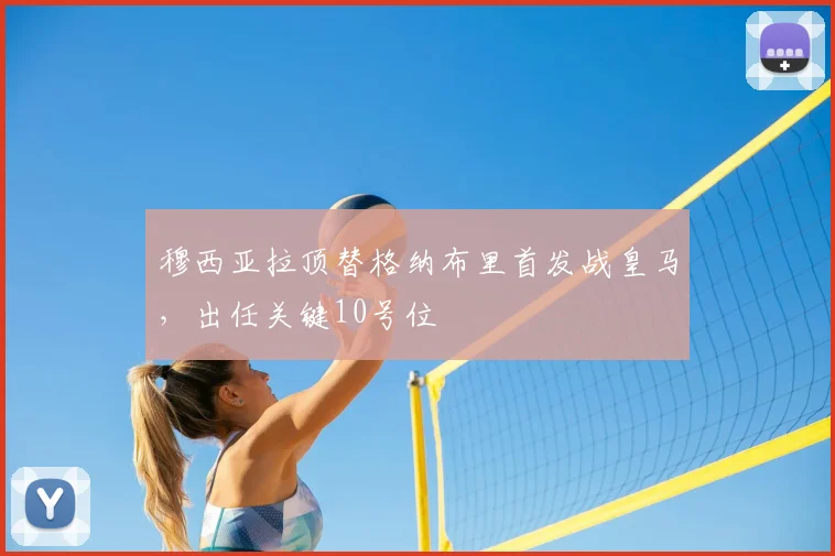 穆西亚拉顶替格纳布里首发战皇马，出任关键10号位