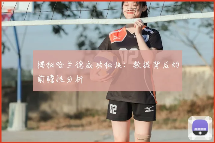 揭秘哈兰德成功秘诀：数据背后的前瞻性分析
